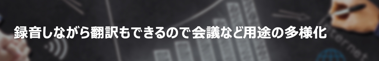 録音しながら翻訳もできるので会議など用途の多様化